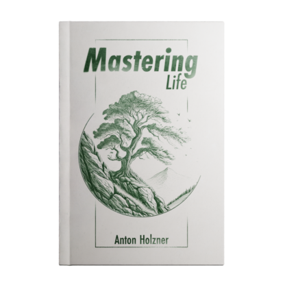 Mastering Life by Anton Holzner